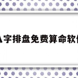 八字排盘免费算命软件(八字排盘免费算命软件下载安装)