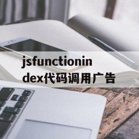 包含jsfunctionindex代码调用广告的词条