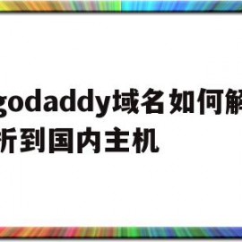 关于godaddy域名如何解析到国内主机的信息