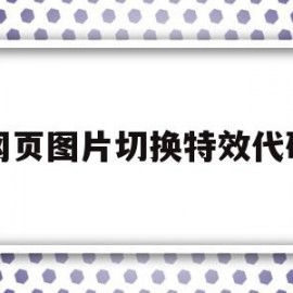 网页图片切换特效代码(网页图片切换特效代码怎么弄)