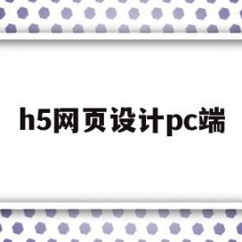 h5网页设计pc端(h5网页制作教程)