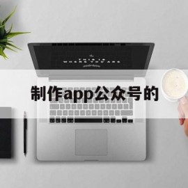 制作app公众号的(制作app公众号的app)