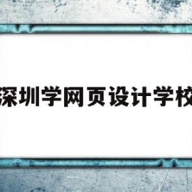 深圳学网页设计学校(深圳学网页设计学校哪家好)