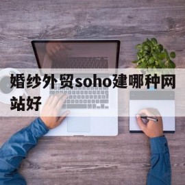 婚纱外贸soho建哪种网站好的简单介绍