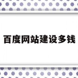 百度网站建设多钱(百度上做一个网站要多少钱)