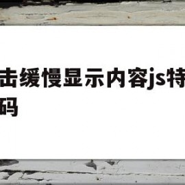 点击缓慢显示内容js特效代码(点击缓慢显示内容js特效代码怎么办)