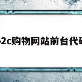 b2c购物网站前台代码(b2c购物网站前台代码是什么)