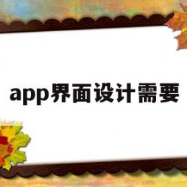 app界面设计需要(app界面设计是什么职业)