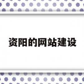 资阳的网站建设(资阳网站建设公司)