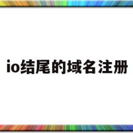 io结尾的域名注册(io域名是哪个国家的)