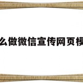 怎么做微信宣传网页模板的简单介绍