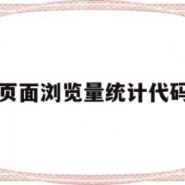 页面浏览量统计代码(页面浏览量统计代码怎么写)