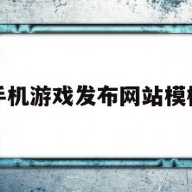 手机游戏发布网站模板(手机游戏发布网站模板违法吗)