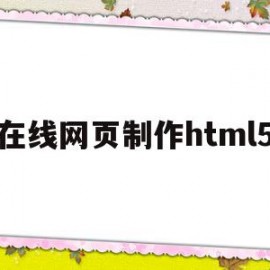 在线网页制作html5的简单介绍