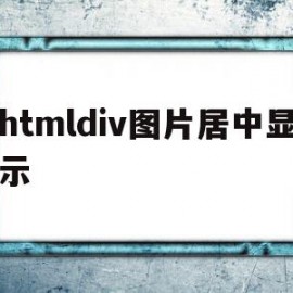 htmldiv图片居中显示(html如何设置图片位置居中)