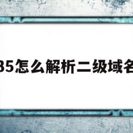 35怎么解析二级域名(二级域名怎么解析三级域名)