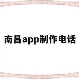 南昌app制作电话(南昌app制作电话卡的公司)