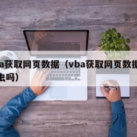 vba获取网页数据（vba获取网页数据算爬虫吗）