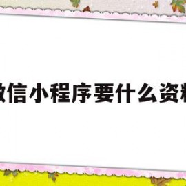 微信小程序要什么资料(微信小程序要什么资料才能开通)