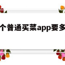 做个普通买菜app要多少钱(做个普通买菜app要多少钱一个月)