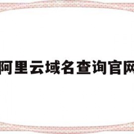 阿里云域名查询官网(阿里云域名查询官网首页)