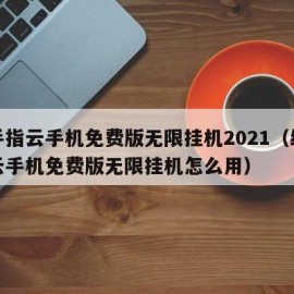 红手指云手机免费版无限挂机2021（红手指云手机免费版无限挂机怎么用）