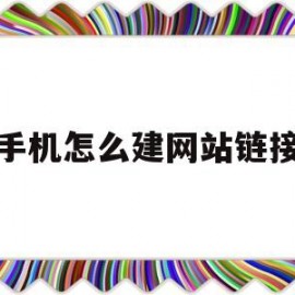 手机怎么建网站链接(手机上怎么搭建网站)