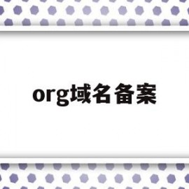 org域名备案(org域名已经备案会撤销吗)