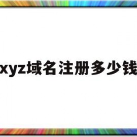 xyz域名注册多少钱(xyz域名注册多少钱一次)