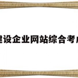 建设企业网站综合考虑(建设企业网站综合考虑什么)