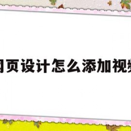 网页设计怎么添加视频(网页设计中怎么加入视频)