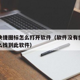 没有快捷图标怎么打开软件（软件没有快捷方式怎么找到此软件）