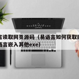 易语言读取网页源码（易语言如何获取网页内容易语言嵌入其他exe）