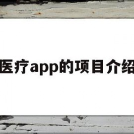 医疗app的项目介绍(医疗app的项目介绍是什么)