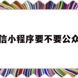 微信小程序要不要公众号(微信小程序要交保证金吗)