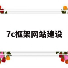 7c框架网站建设(网站框架搭建需要什么技术)