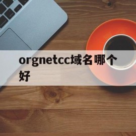 包含orgnetcc域名哪个好的词条