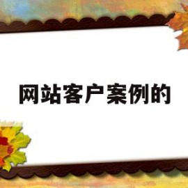 网站客户案例的(客户案例多简创网络)