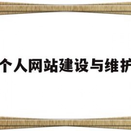 个人网站建设与维护(个人网站建设与维护方案)