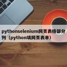 pythonselenium网页表格部分列（python填网页表单）