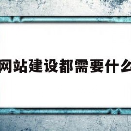 网站建设都需要什么(网站建设都需要什么软件)