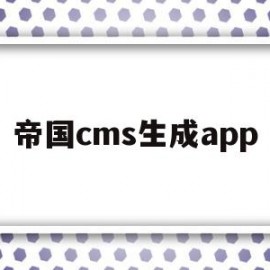 帝国cms生成app(帝国cms生成word插件)