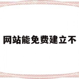 网站能免费建立不(网站可以免费建吗?)