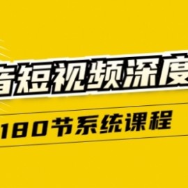 抖音短视频深度实操：直接一步到位，听了就能用（180节系统课程）