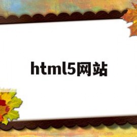 html5网站(HTML5网站建设)