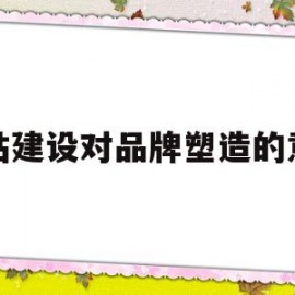 网站建设对品牌塑造的意义(品牌塑造方案)