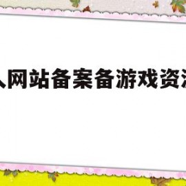 关于个人网站备案备游戏资源分享的信息