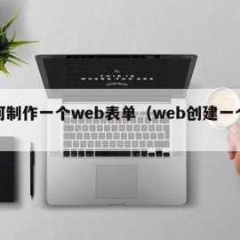 如何制作一个web表单（web创建一个表单）