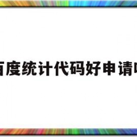 百度统计代码好申请吗(百度统计的代码安装在哪里?)