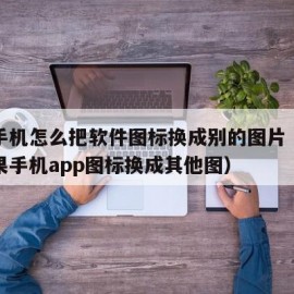 苹果手机怎么把软件图标换成别的图片（怎么把苹果手机app图标换成其他图）